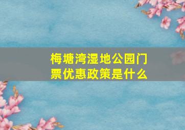 梅塘湾湿地公园门票优惠政策是什么