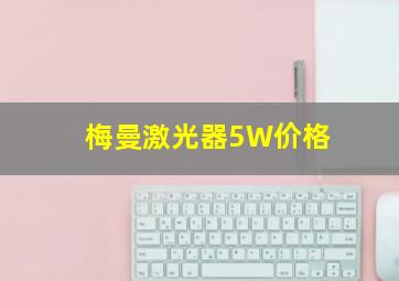 梅曼激光器5W价格