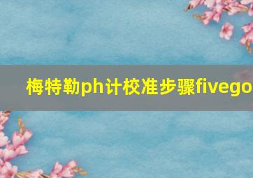 梅特勒ph计校准步骤fivego