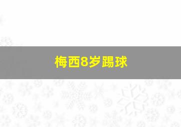 梅西8岁踢球