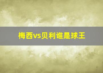 梅西vs贝利谁是球王