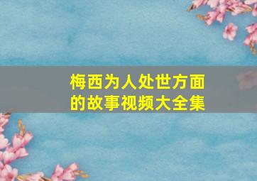 梅西为人处世方面的故事视频大全集