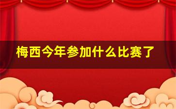 梅西今年参加什么比赛了