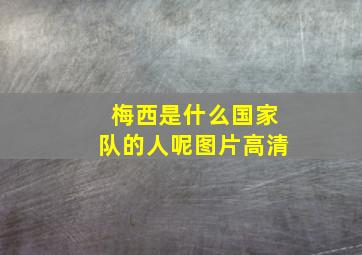 梅西是什么国家队的人呢图片高清