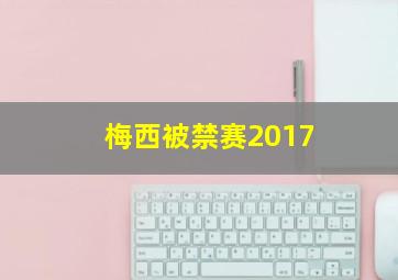 梅西被禁赛2017