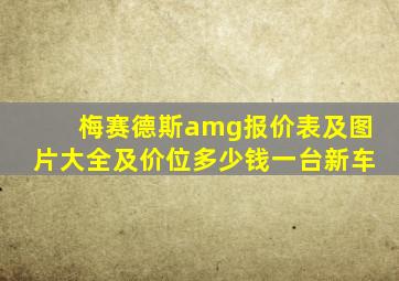 梅赛德斯amg报价表及图片大全及价位多少钱一台新车