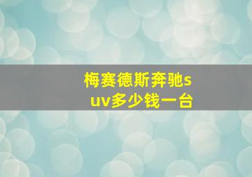 梅赛德斯奔驰suv多少钱一台