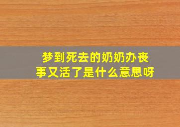 梦到死去的奶奶办丧事又活了是什么意思呀