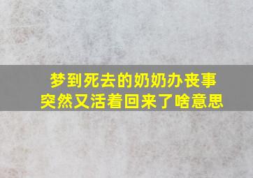 梦到死去的奶奶办丧事突然又活着回来了啥意思