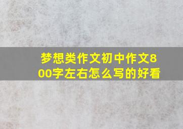 梦想类作文初中作文800字左右怎么写的好看