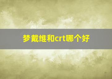 梦戴维和crt哪个好