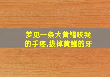 梦见一条大黄鳝咬我的手疼,拔掉黄鳝的牙