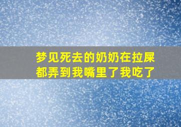 梦见死去的奶奶在拉屎都弄到我嘴里了我吃了