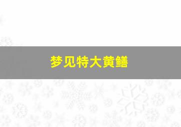 梦见特大黄鳝