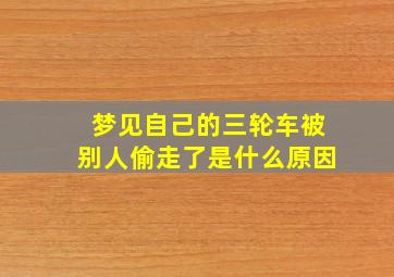 梦见自己的三轮车被别人偷走了是什么原因