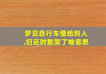 梦见自行车借给别人,归还时散架了啥意思