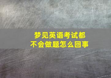 梦见英语考试都不会做题怎么回事