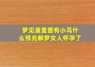 梦见蛋里面有小鸟什么预兆解梦女人怀孕了