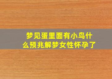 梦见蛋里面有小鸟什么预兆解梦女性怀孕了