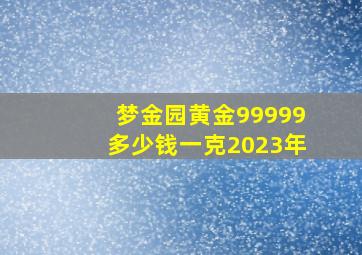 梦金园黄金99999多少钱一克2023年