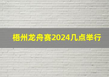 梧州龙舟赛2024几点举行