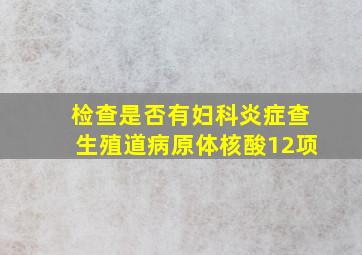 检查是否有妇科炎症查生殖道病原体核酸12项