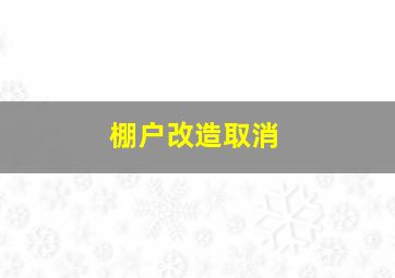 棚户改造取消