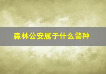 森林公安属于什么警种