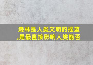 森林是人类文明的摇篮,是最直接影响人类能否