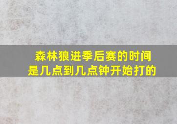 森林狼进季后赛的时间是几点到几点钟开始打的