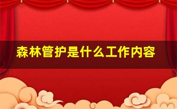 森林管护是什么工作内容