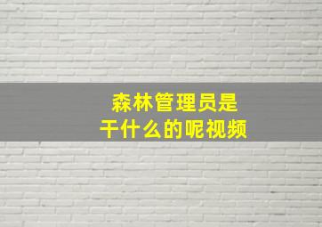 森林管理员是干什么的呢视频