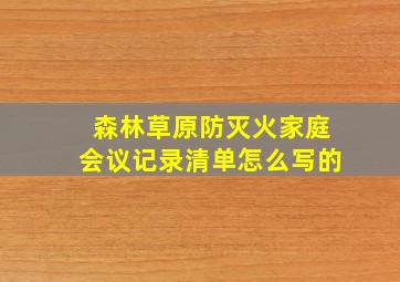 森林草原防灭火家庭会议记录清单怎么写的