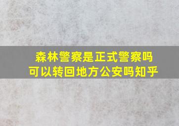 森林警察是正式警察吗可以转回地方公安吗知乎