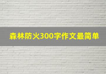 森林防火300字作文最简单