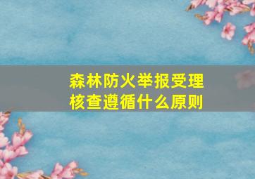 森林防火举报受理核查遵循什么原则