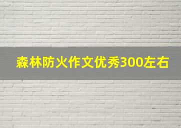 森林防火作文优秀300左右