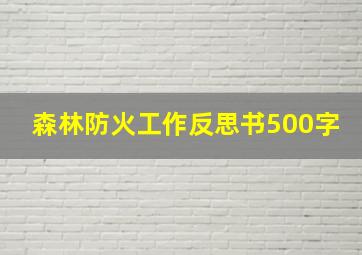 森林防火工作反思书500字