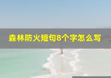 森林防火短句8个字怎么写