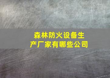 森林防火设备生产厂家有哪些公司