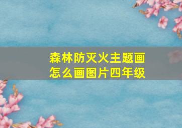 森林防灭火主题画怎么画图片四年级