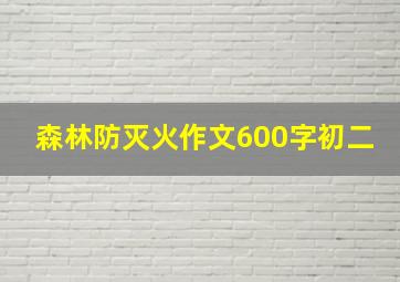 森林防灭火作文600字初二