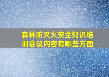 森林防灭火安全知识培训会议内容有哪些方面