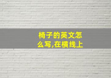 椅子的英文怎么写,在横线上