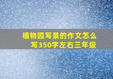 植物园写景的作文怎么写350字左右三年级