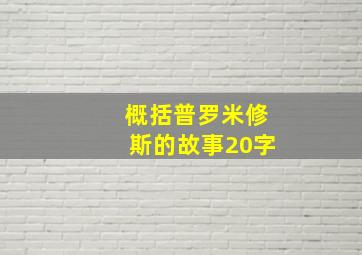 概括普罗米修斯的故事20字