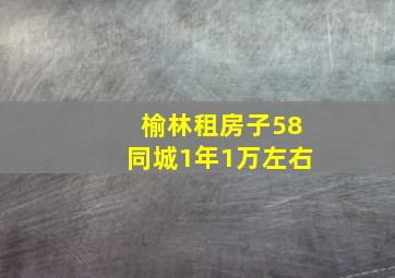 榆林租房子58同城1年1万左右