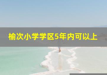 榆次小学学区5年内可以上