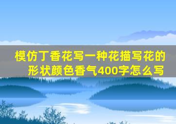 模仿丁香花写一种花描写花的形状颜色香气400字怎么写