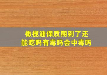 橄榄油保质期到了还能吃吗有毒吗会中毒吗